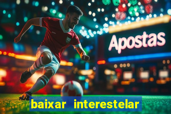 baixar interestelar 4k dublado